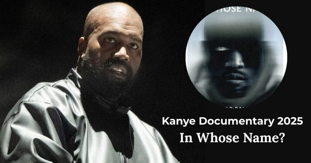 Everything You Need to Know About the Kanye Documentary 2025: In Whose Name?