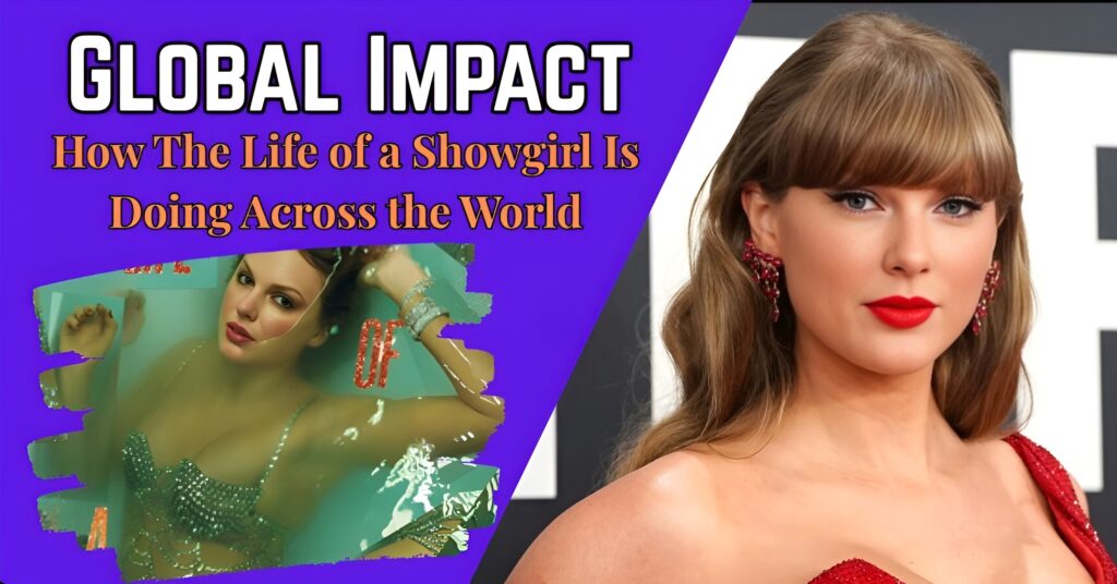 Global Impact: How The Life of a Showgirl Is Doing Across the World